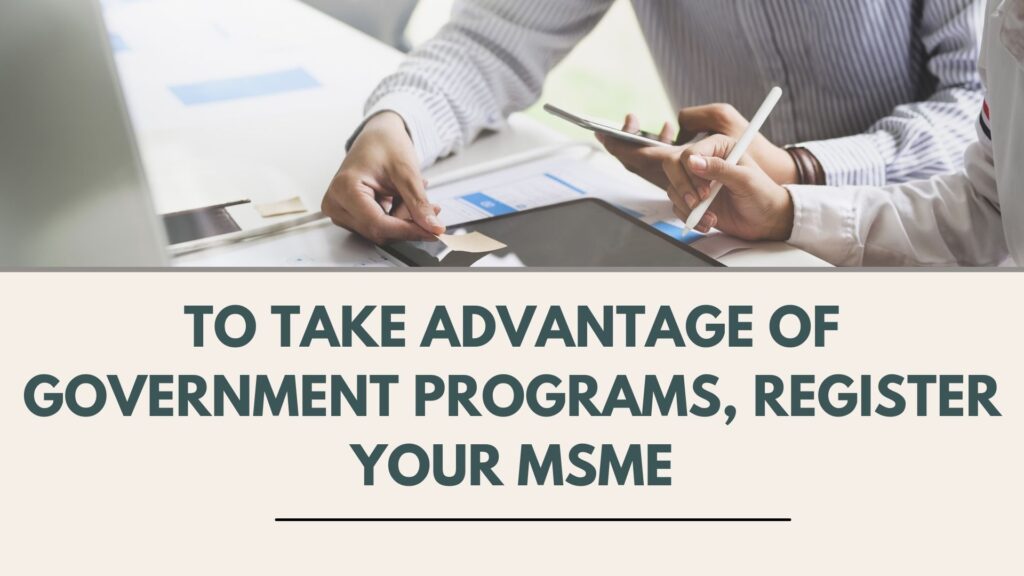 To Take Advantage of Government Programs, Register Your MSME