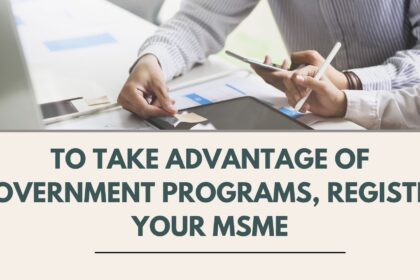 To Take Advantage of Government Programs, Register Your MSME